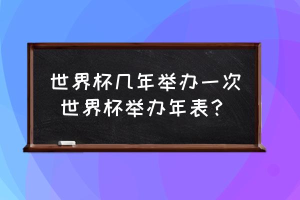 世界杯几年举办一次 世界杯举办年表？