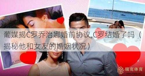 葡媒揭C罗乔治娜婚前协议,C罗结婚了吗（揭秘他和女友的婚姻状况）