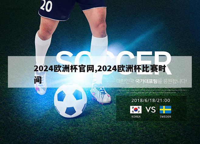 2024欧洲杯官网,2024欧洲杯比赛时间