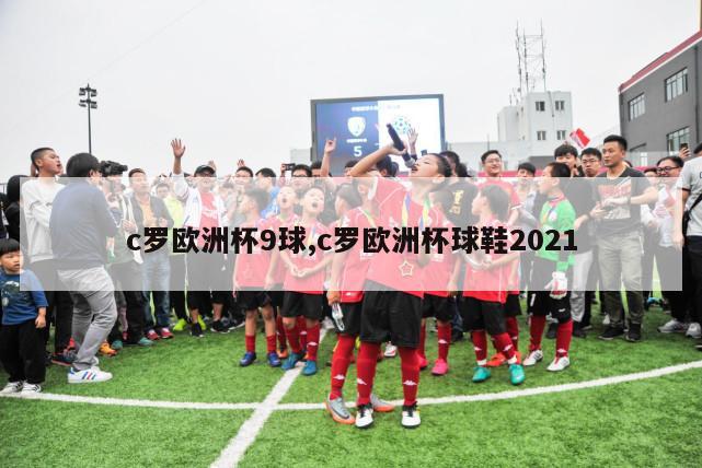 c罗欧洲杯9球,c罗欧洲杯球鞋2021