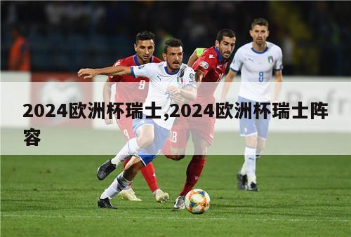 2024欧洲杯瑞士,2024欧洲杯瑞士阵容