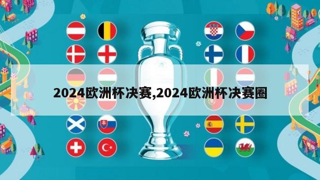 2024欧洲杯决赛,2024欧洲杯决赛圈